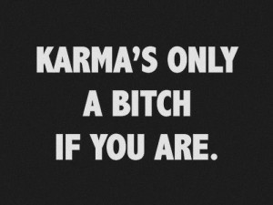 Karma's A Bitch If You Are